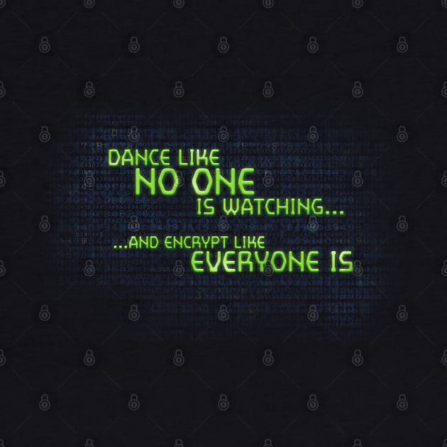 Dance Like No One is Watching, Encrypt Like Everyone Is by NerdShizzle